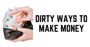 Dirty Ways to Make Money